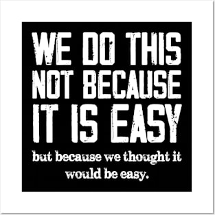 We Do This Not Because It Is Easy, But Because We Thought It Would Be Easy Posters and Art